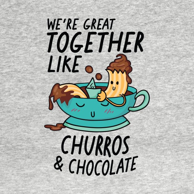 We're Great Together Like Churros & Chocolate by SLAG_Creative